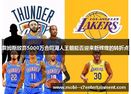 詹姆斯放弃5000万合同湖人王朝能否迎来新辉煌的转折点 詹姆斯放弃5000万合同湖人王朝能否迎来新辉煌的转折点