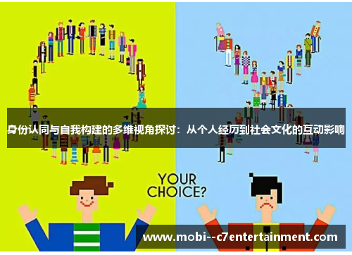身份认同与自我构建的多维视角探讨：从个人经历到社会文化的互动影响