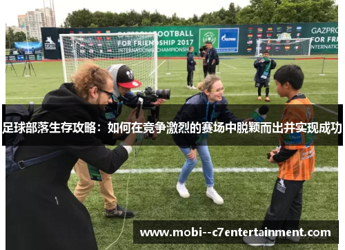 足球部落生存攻略：如何在竞争激烈的赛场中脱颖而出并实现成功