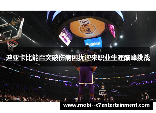 迪亚卡比能否突破伤病困扰迎来职业生涯巅峰挑战