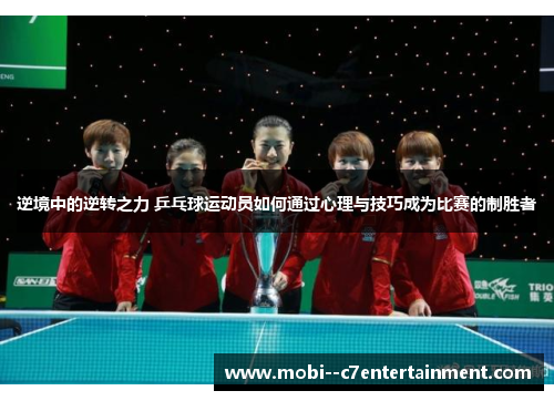 逆境中的逆转之力 乒乓球运动员如何通过心理与技巧成为比赛的制胜者 逆境中的逆转之力 乒乓球运动员如何通过心理与技巧成为比赛的制胜者
