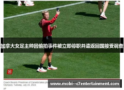 加拿大女足主帅因偷拍事件被立即停职并遣返回国接受调查 加拿大女足主帅因偷拍事件被立即停职并遣返回国接受调查