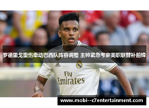 罗德里戈重伤牵动巴西队阵容调整 主帅紧急考察美职联替补前锋 罗德里戈重伤牵动巴西队阵容调整 主帅紧急考察美职联替补前锋